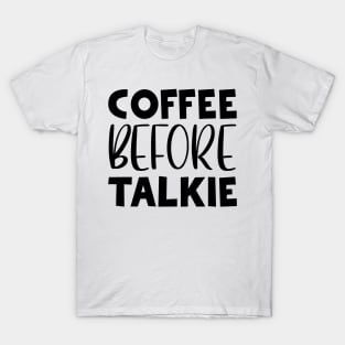 Coffee Before Talkie T-Shirt